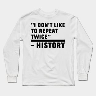 I don't like to repeat twice history jokes Long Sleeve T-Shirt